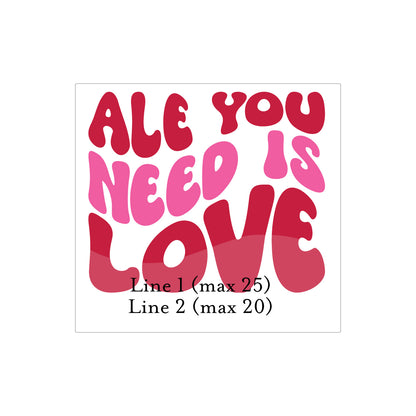 Ale You Need is Love Personalized Beer Bottle Labels & Bottle Carrier